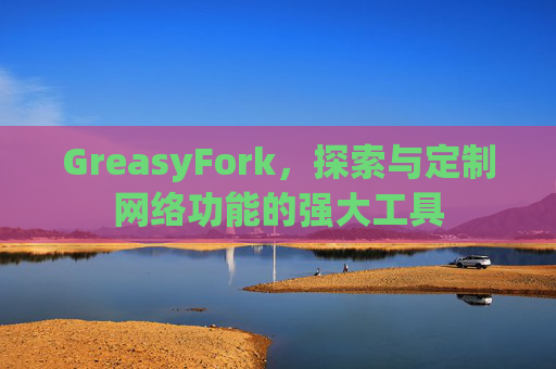 GreasyFork，探索与定制网络功能的强大工具