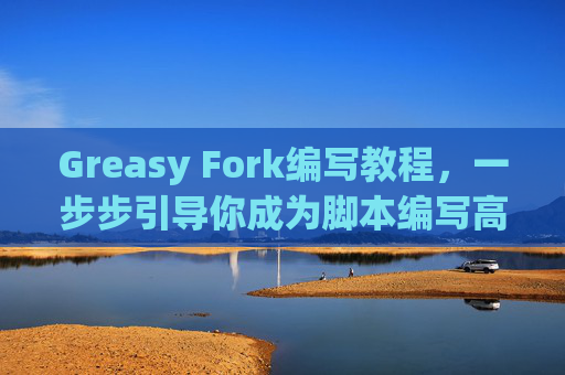 Greasy Fork编写教程，一步步引导你成为脚本编写高手