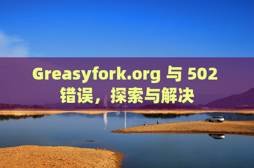 Greasyfork.org 与 502 错误，探索与解决