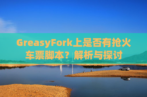 GreasyFork上是否有抢火车票脚本？解析与探讨
